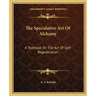 The Speculative Art of Alchemy: A Textbook on the Art of Self-Regeneration