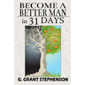 Become a Better Man in 31 Days: How to gain respect, wealth, prosperity, and greater satisfaction in life without becoming a cheat to get them