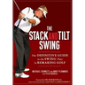 The Stack and Tilt Swing: The Definitive Guide to the Swing That Is Remaking Golf