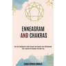 Enneagram and Chakras: Your Journey to Discover the Best You (Earn the Enneagram to Help Yourself and Improve Your Relationships)
