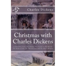 Christmas with Charles Dickens: A Christmas Carol, The Chimes, The Cricket on the Hearth, The Battle of Life, The Haunted Man and the Ghost's Bargain