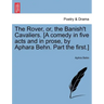 The Rover, Or, the Banish't Cavaliers. [A Comedy in Five Acts and in Prose, by Aphara Behn. Part the First.]