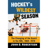Hockey's Wildest Season: The Changing of the Guard in the Nhl, 1969-1970