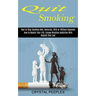 Quit Smoking: How to Master Your Life, Escape Nicotine Addiction With Results That Last (How to Stop Smoking Now, Naturally, With or Without Hypnosis)