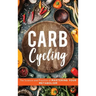 Carb Cycling: The Science and Practice of Mastering Your Metabolism