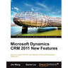 Microsoft Dynamics Crm 2011 New Features: The Real-World Tutorial