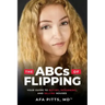 The ABCs of Flipping: Your Guide to Buying, Rehabbing, and Selling Houses