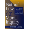 Natural Law and Moral Inquiry: Ethics, Metaphysics, and Politics in the Thought of Germain Grisez
