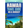 Hawaii Travel Guide on a Budget: A Guidebook for Affordable Travel in the Most Beautiful State