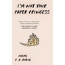 I'm Not Your Paper Princess: Poems