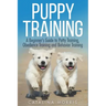 Puppy Training: A Beginner's Guide to Potty Training, Obedience Training and Behavior Training