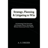 Strategy, Planning & Litigating to Win: Orchestrating Trial Outcomes with Systems Theory, Psychology, Military Science and Utility Theory