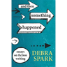 And Then Something Happened: Essays on Fiction Writing