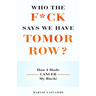 Who the F*ck Says We Have Tomorrow?: How I made cancer my bitch!
