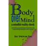 Body Over Mind: a mindful reality check attaining psychological freedom by confronting thought with reality