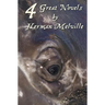 Four Great Novels by Herman Melville, (Complete and Unabridged). Including Moby Dick, Typee, a Romance of the South Seas, Omoo: Adventures in the Sout