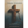 Trauma Redeemed: A Biblical Response to Medicalized Suffering