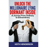 Unlock The Millionaire Lying Dormant Inside: A Mindset Journey from Ordinary to Extraordinary