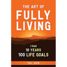 The Art of Fully Living: 1 Man. 10 Years. 100 Life Goals Around the World.