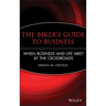 The Biker's Guide to Business: When Business and Life Meet at the Crossroads