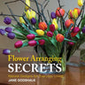 Flower Arranging Secrets: Natural Designs for Everyday Living
