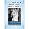Mary Nolan, Ziegfeld Girl and Silent Movie Star: A Biography Including Her 1941 Memoir