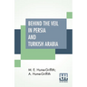 Behind The Veil In Persia And Turkish Arabia: An Account Of An Englishwoman's Eight Years' Residence Amongst The Women Of The East With Narratives Of