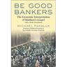 Be Good Bankers: The Economic Interpretation of Matthew's Gospel, with a Fresh Translation