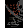 Under the Black Flag: The Romance and the Reality of Life Among the Pirates