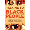 Talking To Black People: An Exploration of Black Culture & Everything You Wish You Knew