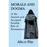 Morals and Dogma of the Ancient and Accepted Scottish Rite of Freemasonry: A Study of Masonic Philosophy, Symbolism, and Tradition