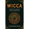 Wicca: A Beginner's Guide to Wiccan Witchcraft