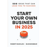Start Your Own Business in 2025: 500 Ideas That Can Lead You To Success