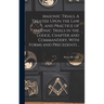 Masonic Trials. A Treatise Upon the Law and Practice of Masonic Trials in the Lodge, Chapter and Commandery, With Forms and Precedents ..