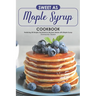 Sweet as Maple Syrup Cookbook: Featuring 30 Simple Yet Delicious Recipes Made with Maple Syrup