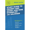 Study Guide to Franny and Zooey and Nine Stories by J.D. Salinger