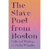 The Slave Poet from Boston - Collected Writings on Phillis Wheatley