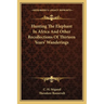 Hunting The Elephant In Africa And Other Recollections Of Thirteen Years' Wanderings