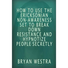 How To Use The Ericksonian Non-Awareness Set: To Break Down Resistance And Hypnotize People Secretly