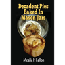 Decadent Pies Baked In Mason Jars