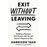 Exit Without Leaving: Building a Business That Thrives with You but Doesn't Depend on You