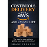 Continuous delivery with AWS and JavaScript: The step by step process for getting your app on the cloud