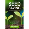 Seed Saving: Create a Seed Bank to Become Self-sufficient (The Complete Guide to Store, Preserve and Harvest the Seeds From Your Favorite Fruits)
