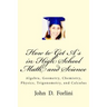 How to Get A's in High School Math and Science: Algebra, Geometry, Chemistry, Physics, Trigonometry, and Calculus
