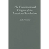 The Constitutional Origins of the American Revolution