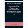 Ferdinand Vandiveer Hayden and the Founding of the Yellowstone National Park
