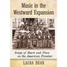 Music in the Westward Expansion: Songs of Heart and Place on the American Frontier