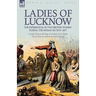 Ladies of Lucknow: the Experiences of Two British Women During the Indian Mutiny 1857---A Lady's Diary of the Siege of Lucknow by G. Harris & Day by D