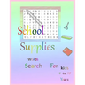 School Supplies word search for kids 4 to 10 Years: book for kids 4 to 10 years 21.59 x 27.94 cm- 4 hidden words for School Supplies