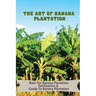 The Art Of Banana Plantation: Basis For Banana Plantation Fertilization & Guide To Banana Plantation: Strategies For Growing Banana
